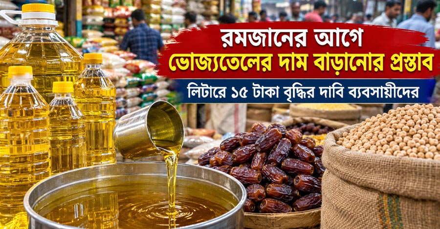 রমজানের আগেই ভোজ্যতেলের দাম লিটারে ১৫ টাকা বাড়ানোর প্রস্তাব, খেজুরে শুল্ক ছাড় চান আমদানিকারকেরা